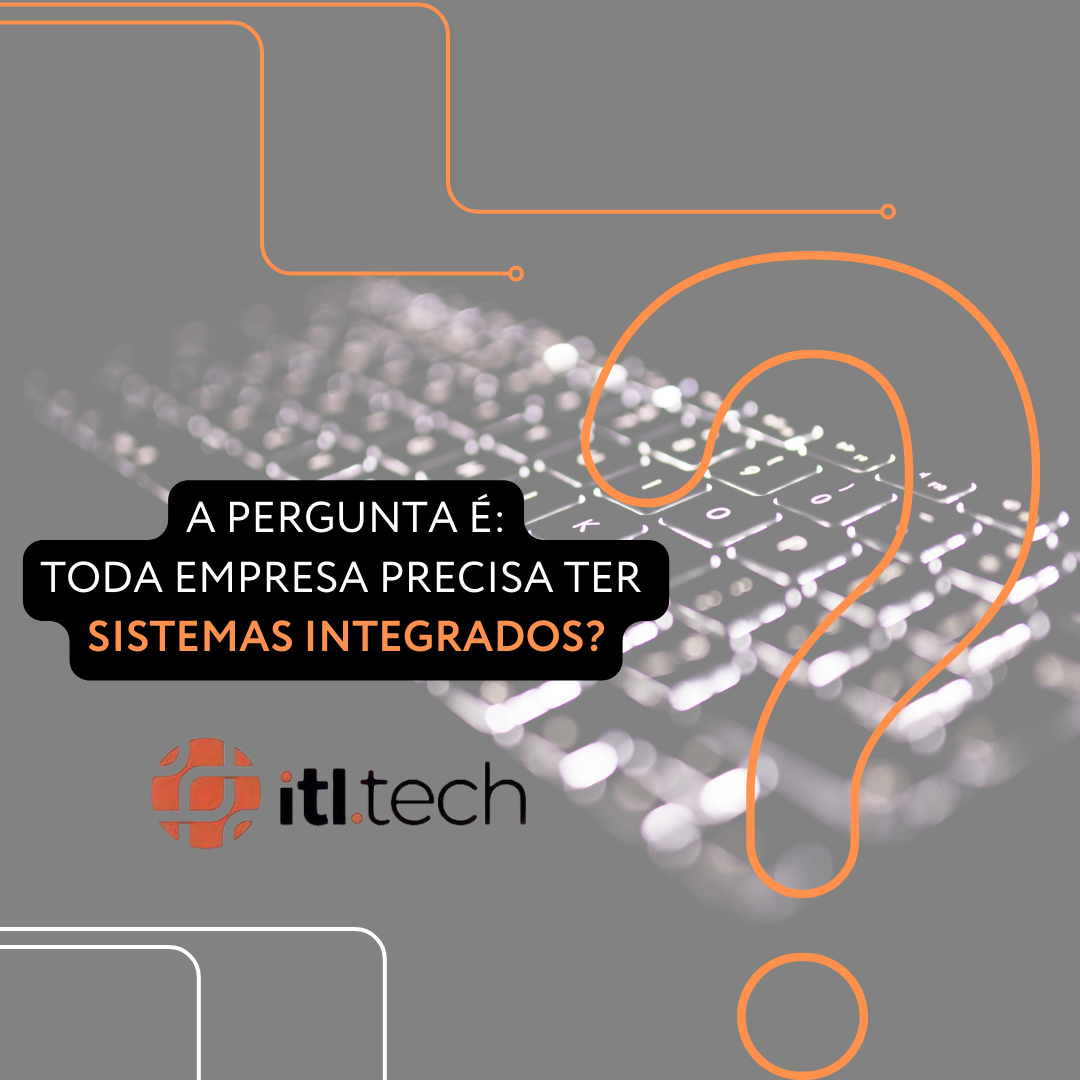 A PERGUNTA E TODA EMPRESA PRECISA TER SISTEMAS INTEGRADOS